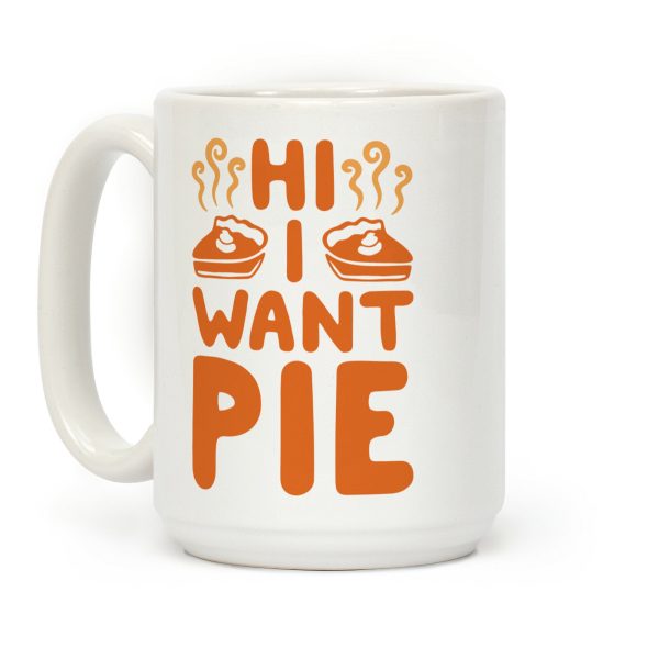 Hi I Want Pie Coffee Mug Hi I Want Pie Coffee Mug