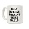 Holy Mother Forking Shirt Balls Coffee Mug Holy Mother Forking Shirt Balls Coffee Mug