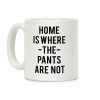 Home is Where the Pants are Not Coffee Mug Home is Where the Pants are Not Coffee Mug