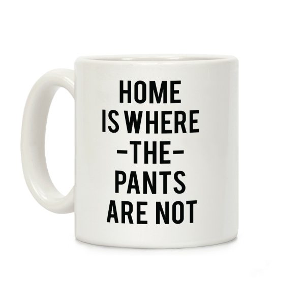 Home is Where the Pants are Not Coffee Mug Home is Where the Pants are Not Coffee Mug