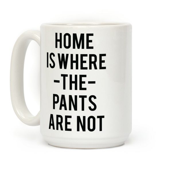 Home is Where the Pants are Not Coffee Mug Home is Where the Pants are Not Coffee Mug