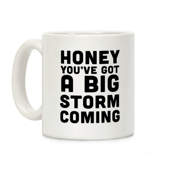 Honey, You've Got A Big Storm Coming Coffee Mug Honey, You've Got A Big Storm Coming Coffee Mug