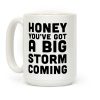 Honey, You've Got A Big Storm Coming Coffee Mug Honey, You've Got A Big Storm Coming Coffee Mug