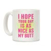 Hope Your Day Is As Nice As My Butt Coffee Mug Hope Your Day Is As Nice As My Butt Coffee Mug