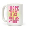 Hope Your Day Is As Nice As My Butt Coffee Mug Hope Your Day Is As Nice As My Butt Coffee Mug