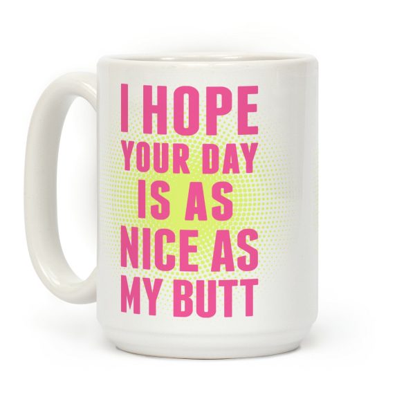 Hope Your Day Is As Nice As My Butt Coffee Mug Hope Your Day Is As Nice As My Butt Coffee Mug