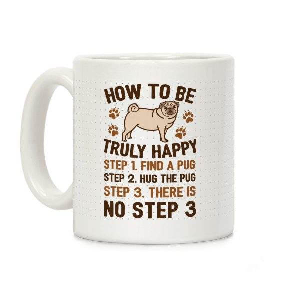 How To Be Truly Happy: Pug Hugs Coffee Mug How To Be Truly Happy: Pug Hugs Coffee Mug