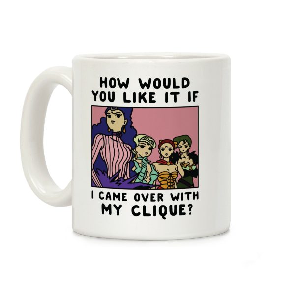 How Would You Like It If I Came Over With My Clique Black Moon Sisters Coffee Mug How Would You Like It If I Came Over With My Clique Black Moon Sisters Coffee Mug