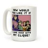 How Would You Like It If I Came Over With My Clique Black Moon Sisters Coffee Mug How Would You Like It If I Came Over With My Clique Black Moon Sisters Coffee Mug