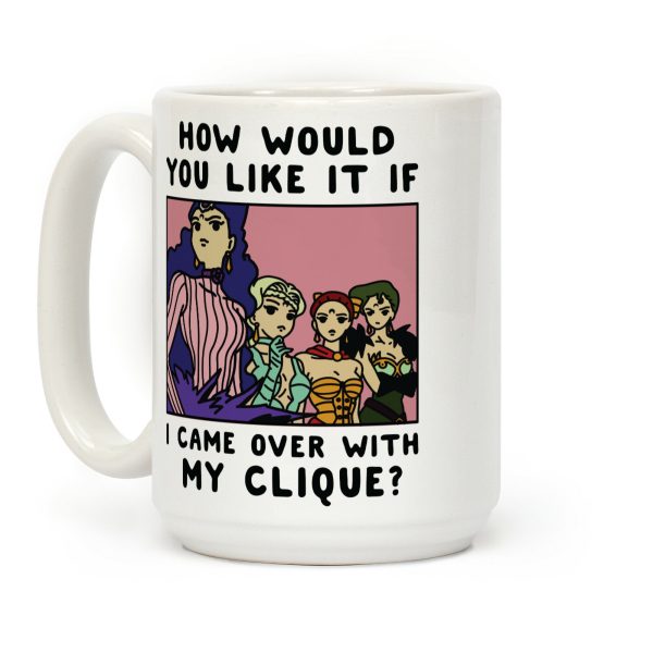 How Would You Like It If I Came Over With My Clique Black Moon Sisters Coffee Mug How Would You Like It If I Came Over With My Clique Black Moon Sisters Coffee Mug