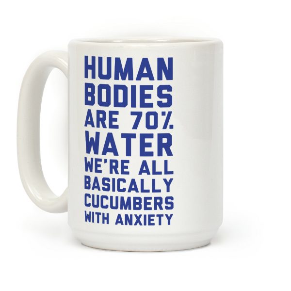 Human Bodies are 70% Water We're all Basically Cucumbers With Anxiety Coffee Mug Human Bodies are 70% Water We're all Basically Cucumbers With Anxiety Coffee Mug