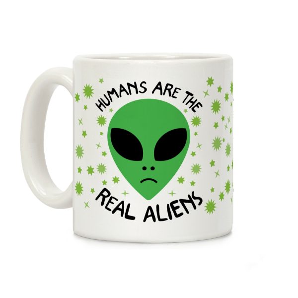 Humans Are The Real Aliens Coffee Mug Humans Are The Real Aliens Coffee Mug