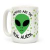 Humans Are The Real Aliens Coffee Mug Humans Are The Real Aliens Coffee Mug