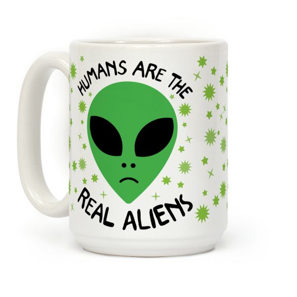 Humans Are The Real Aliens Coffee Mug Humans Are The Real Aliens Coffee Mug
