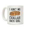 I Ain't No Challah Back Girl Coffee Mug I Ain't No Challah Back Girl Coffee Mug