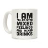 I Am Filled With Mixed Feelings and Mixed Drinks Coffee Mug I Am Filled With Mixed Feelings and Mixed Drinks Coffee Mug