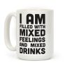 I Am Filled With Mixed Feelings and Mixed Drinks Coffee Mug I Am Filled With Mixed Feelings and Mixed Drinks Coffee Mug