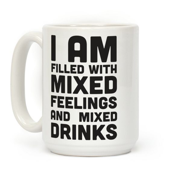 I Am Filled With Mixed Feelings and Mixed Drinks Coffee Mug I Am Filled With Mixed Feelings and Mixed Drinks Coffee Mug