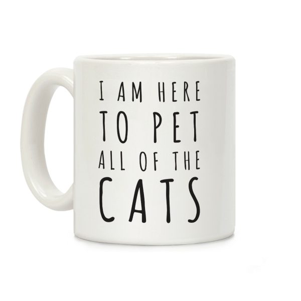 I Am Here To Pet All Of The Cats Coffee Mug I Am Here To Pet All Of The Cats Coffee Mug