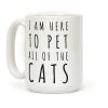 I Am Here To Pet All Of The Cats Coffee Mug I Am Here To Pet All Of The Cats Coffee Mug
