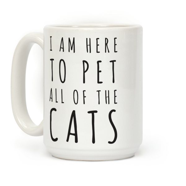 I Am Here To Pet All Of The Cats Coffee Mug I Am Here To Pet All Of The Cats Coffee Mug