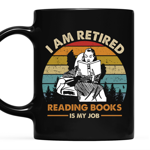 I Am Retired Reading Books Is My Job For Women Book Lovers Gift Mug I Am Retired Reading Books Is My Job For Women Book Lovers Gift Mug