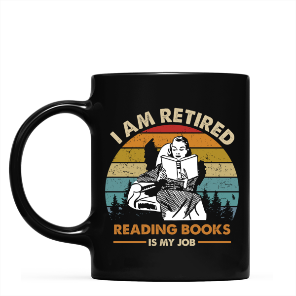 I Am Retired Reading Books Is My Job For Women Book Lovers Gift Mug I Am Retired Reading Books Is My Job For Women Book Lovers Gift Mug
