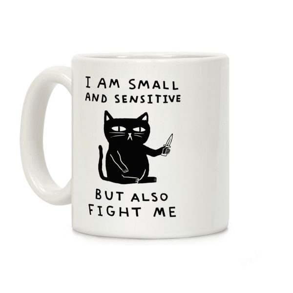 I Am Small And Sensitive But Also Fight Me Cat Coffee Mug I Am Small And Sensitive But Also Fight Me Cat Coffee Mug