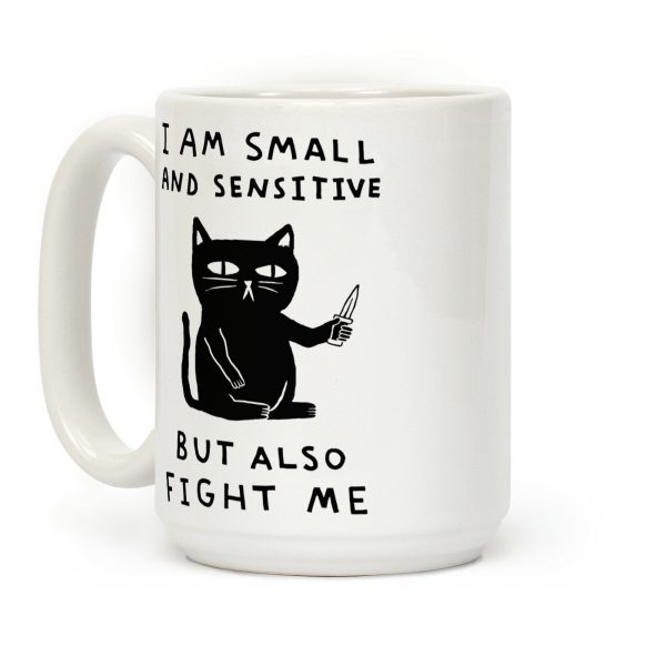 I Am Small And Sensitive But Also Fight Me Cat Coffee Mug I Am Small And Sensitive But Also Fight Me Cat Coffee Mug