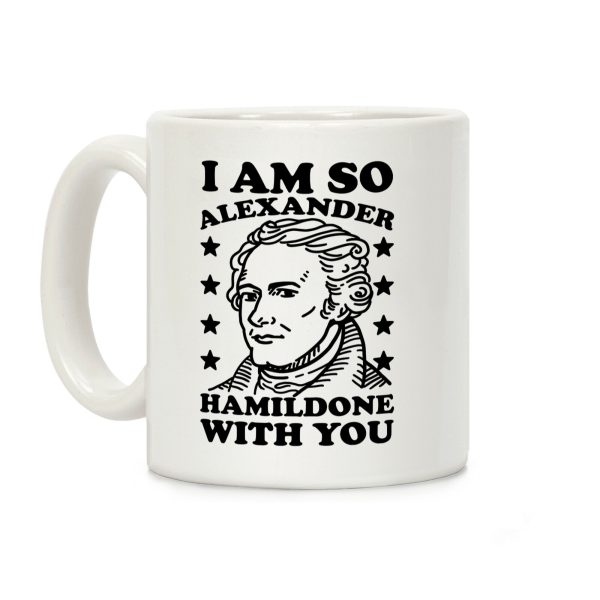 I Am So Alexander HamilDONE With You Coffee Mug I Am So Alexander HamilDONE With You Coffee Mug
