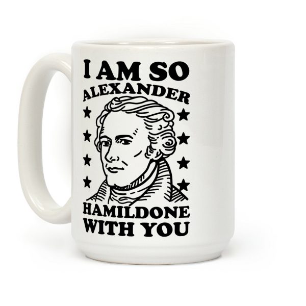 I Am So Alexander HamilDONE With You Coffee Mug I Am So Alexander HamilDONE With You Coffee Mug