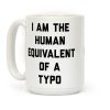 I Am The Human Equivalent Of A Typo Coffee Mug I Am The Human Equivalent Of A Typo Coffee Mug