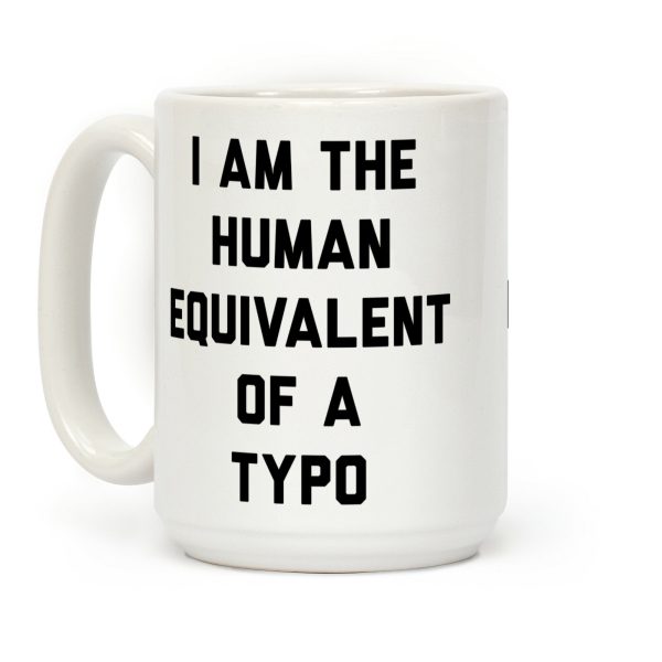 I Am The Human Equivalent Of A Typo Coffee Mug I Am The Human Equivalent Of A Typo Coffee Mug