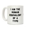 I Am The Human Equivalent Of A Typo Coffee Mug I Am The Human Equivalent Of A Typo Coffee Mug