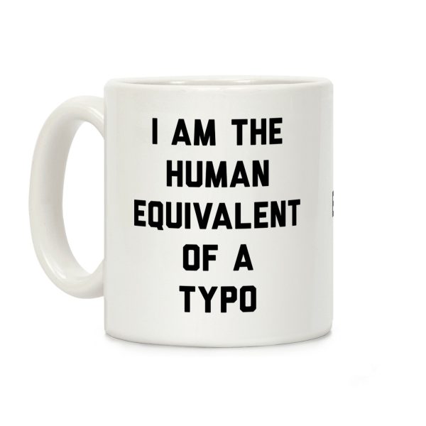 I Am The Human Equivalent Of A Typo Coffee Mug I Am The Human Equivalent Of A Typo Coffee Mug