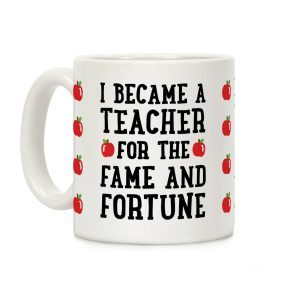 I Became A Teacher For The Fame And Fortune Coffee Mug