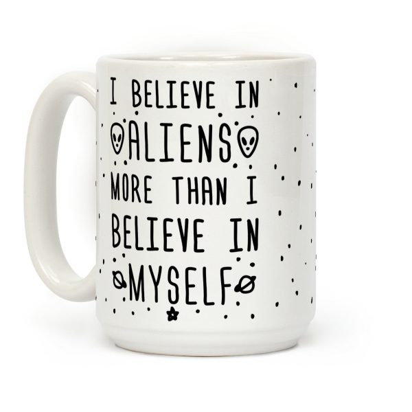 I Believe In Aliens More Than I Believe In Myself Coffee Mug I Believe In Aliens More Than I Believe In Myself Coffee Mug