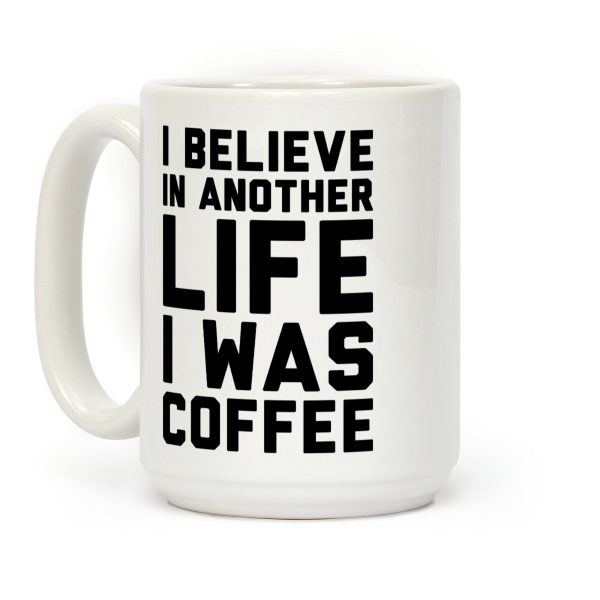 I Believe In Another Life I Was Coffee Coffee Mug I Believe In Another Life I Was Coffee Coffee Mug