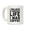 I Believe In Another Life I Was Coffee Coffee Mug I Believe In Another Life I Was Coffee Coffee Mug