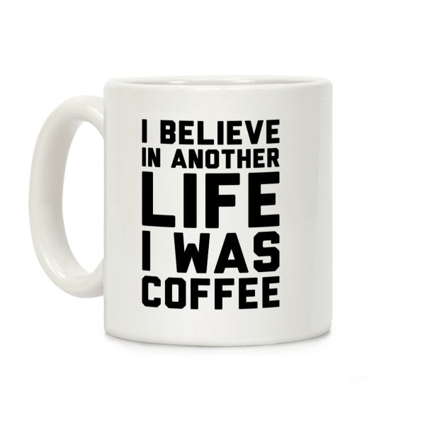 I Believe In Another Life I Was Coffee Coffee Mug I Believe In Another Life I Was Coffee Coffee Mug
