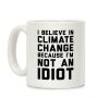 I Believe In Climate Change Because I'm Not An Idiot Coffee Mug I Believe In Climate Change Because I'm Not An Idiot Coffee Mug
