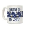 I Believe In My Shelf Coffee Mug I Believe In My Shelf Coffee Mug
