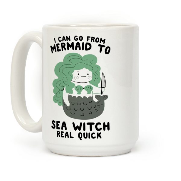 I Can Go From Mermaid To Sea Witch REAL Quick Coffee Mug I Can Go From Mermaid To Sea Witch REAL Quick Coffee Mug