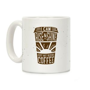 I Can Rise & Shine Just Not Before Coffee Coffee Mug