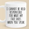 I Cannot Be Held Responsible For What My Face Does When You Speak - Coworker Personalized Custom Mug - Christmas Gift For Coworker I Cannot Be Held Responsible For What My Face Does When You Speak - Coworker Personalized Custom Mug - Christmas Gift For Coworker