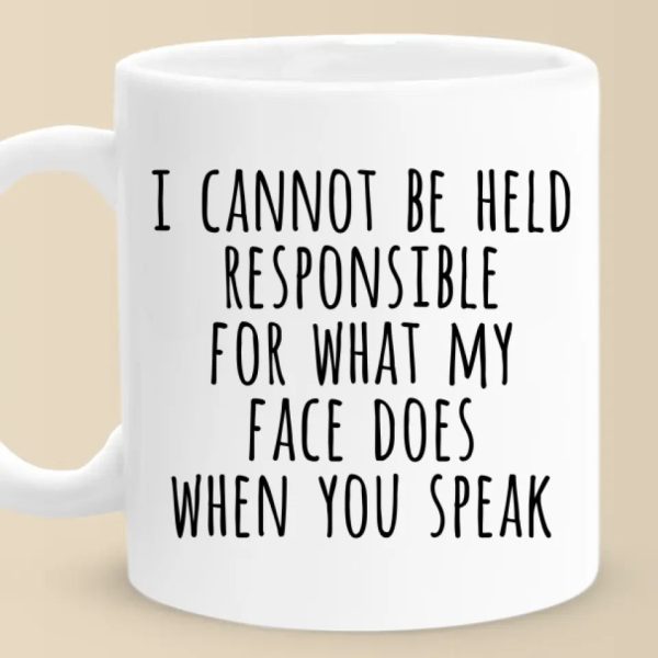I Cannot Be Held Responsible For What My Face Does When You Speak - Coworker Personalized Custom Mug - Christmas Gift For Coworker I Cannot Be Held Responsible For What My Face Does When You Speak - Coworker Personalized Custom Mug - Christmas Gift For Coworker