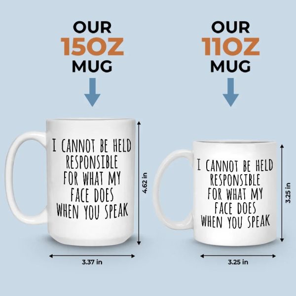 I Cannot Be Held Responsible For What My Face Does When You Speak - Coworker Personalized Custom Mug - Christmas Gift For Coworker I Cannot Be Held Responsible For What My Face Does When You Speak - Coworker Personalized Custom Mug - Christmas Gift For Coworker