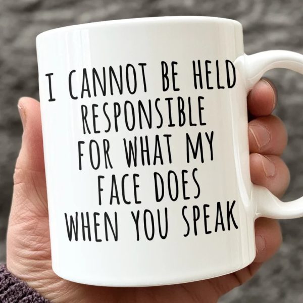 I Cannot Be Held Responsible For What My Face Does When You Speak - Coworker Personalized Custom Mug - Christmas Gift For Coworker I Cannot Be Held Responsible For What My Face Does When You Speak - Coworker Personalized Custom Mug - Christmas Gift For Coworker