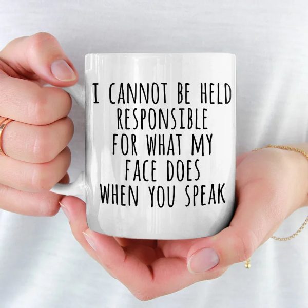 I Cannot Be Held Responsible For What My Face Does When You Speak - Coworker Personalized Custom Mug - Christmas Gift For Coworker I Cannot Be Held Responsible For What My Face Does When You Speak - Coworker Personalized Custom Mug - Christmas Gift For Coworker