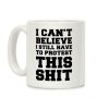 I Can't Believe I Still Have to Protest This Shit Coffee Mug I Can't Believe I Still Have to Protest This Shit Coffee Mug